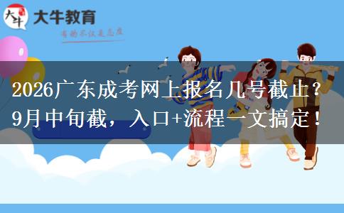 2026广东成考网上报名几号截止？9月中旬截，入口+流程一文搞定！