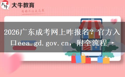 2026广东成考网上咋报名？官方入口eea.gd.gov.cn，附全流程→