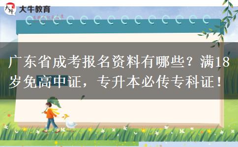 广东省成考报名资料有哪些？满18岁免高中证，专升本必传专科证！