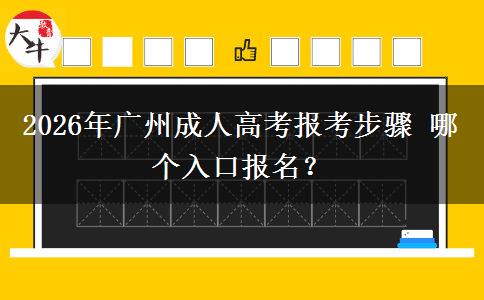 2026年广州成人高考报考步骤 哪个入口报名？
