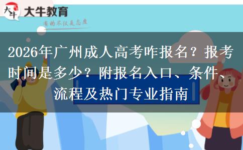 2026年广州成人高考咋报名？报考时间是多少？附报名入口、条件、流程及热门专业指南