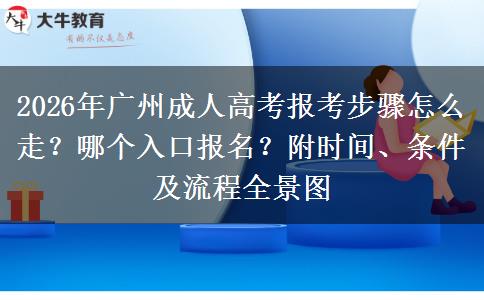 2026年广州成人高考报考步骤怎么走？哪个入口报名？附时间、条件及流程全景图