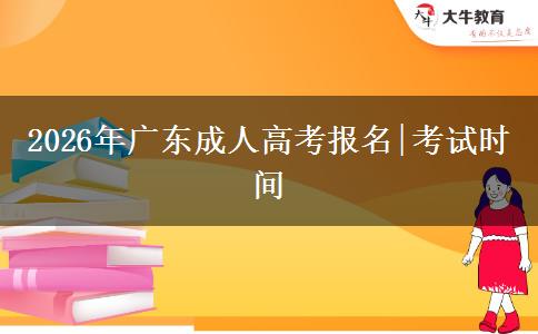 2026年广东成人高考报名|考试时间