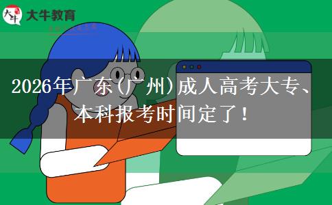2026年广东(广州)成人高考大专、本科报考时间定了！