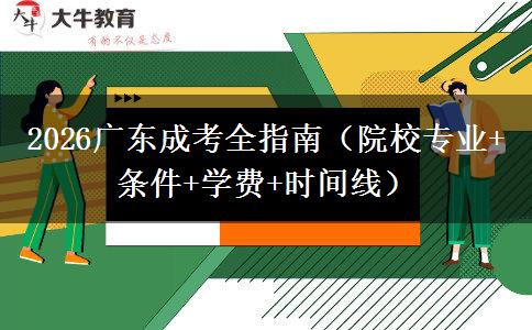 2026广东成考全指南（院校专业+条件+学费+时间线）