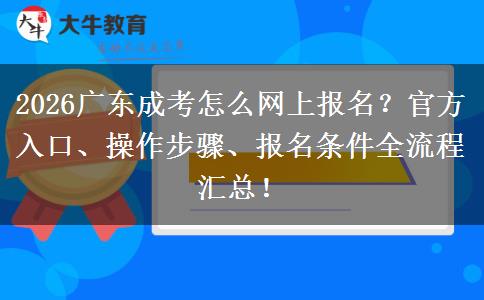 2026广东成考怎么网上报名？官方入口、操作步骤、报名条件全流程汇总！