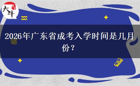 2026年广东省成考入学时间是几月份？