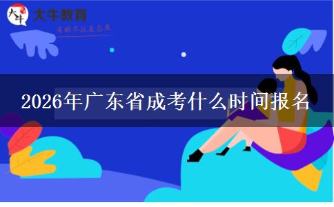 2026年广东省成考什么时间报名