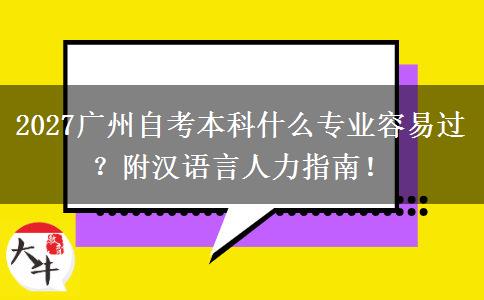 2027广州自考本科什么专业容易过？附汉语言人力指南！
