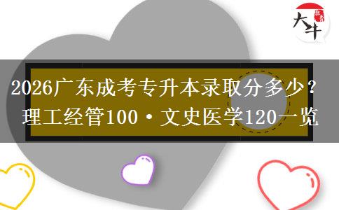 2026广东成考专升本录取分多少？理工经管100·文史医学120一览