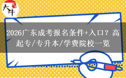 2026广东成考报名条件+入口？高起专/专升本/学费院校一览