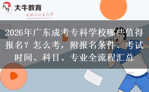 2026年广东成考专科学校哪些值得报名？怎么考，附报名条件、考试时间、科目、专业全流程汇总