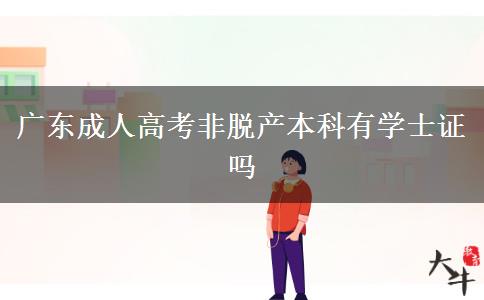 广东成人高考非脱产本科有学士证吗