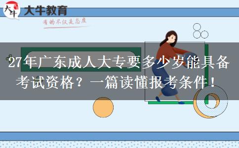 27年广东成人大专要多少岁能具备考试资格？一篇读懂报考条件！