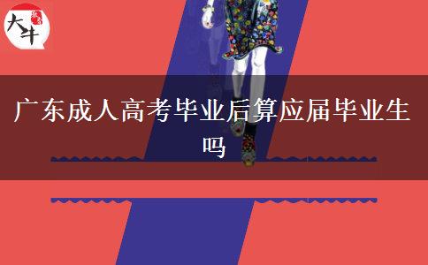 广东成人高考毕业后算应届毕业生吗