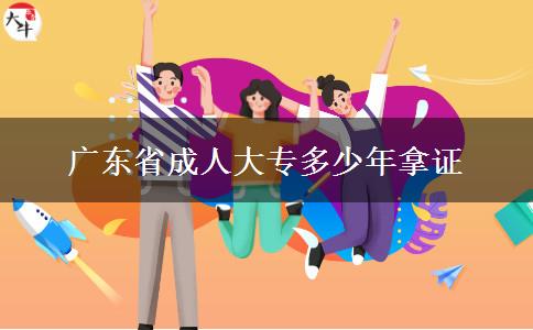 广东省成人大专多少年拿证