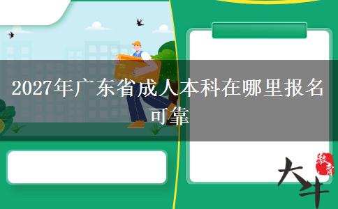 2027年广东省成人本科在哪里报名可靠