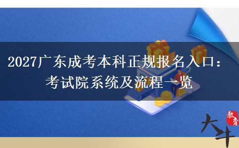 2027广东成考本科正规报名入口：考试院系统及流程一览