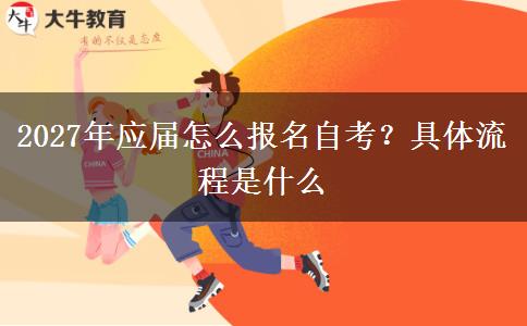 2027年应届怎么报名自考？具体流程是什么
