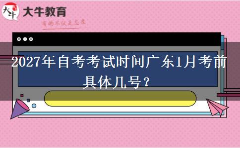 2027年自考考试时间广东1月考前 具体几号？