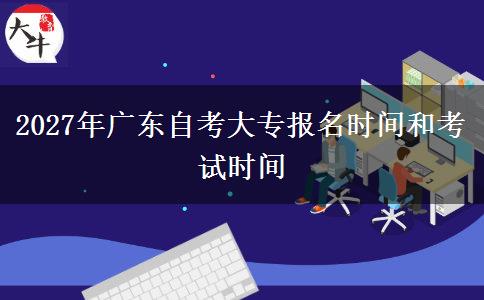 2027年广东自考大专报名时间和考试时间