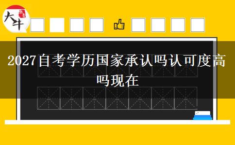 2027自考学历国家承认吗认可度高吗现在
