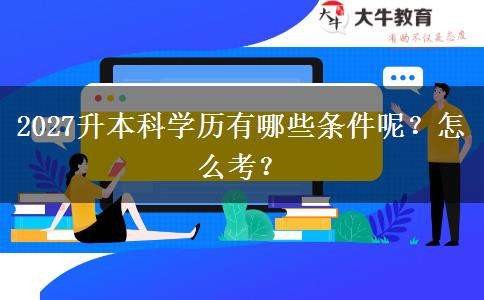 2027升本科学历有哪些条件呢？怎么考？